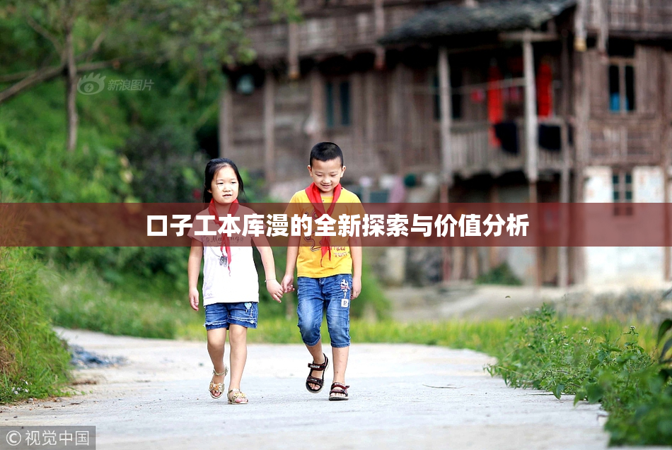 口子工本库漫的全新探索与价值分析