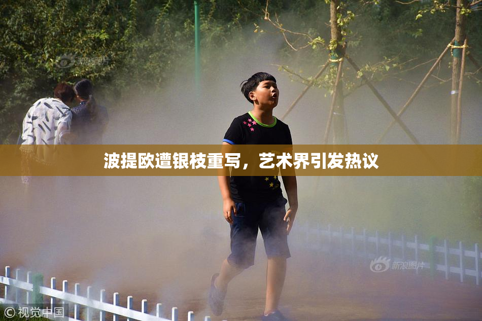 波提欧遭银枝重写，艺术界引发热议