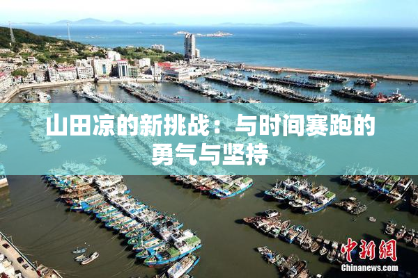 山田凉的新挑战：与时间赛跑的勇气与坚持
