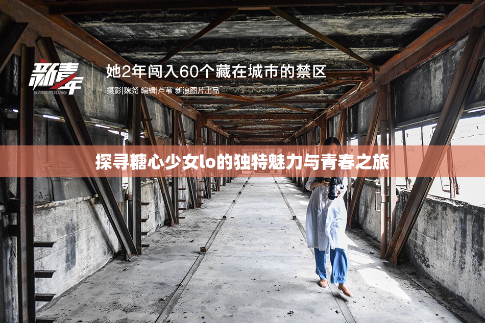 探寻糖心少女lo的独特魅力与青春之旅