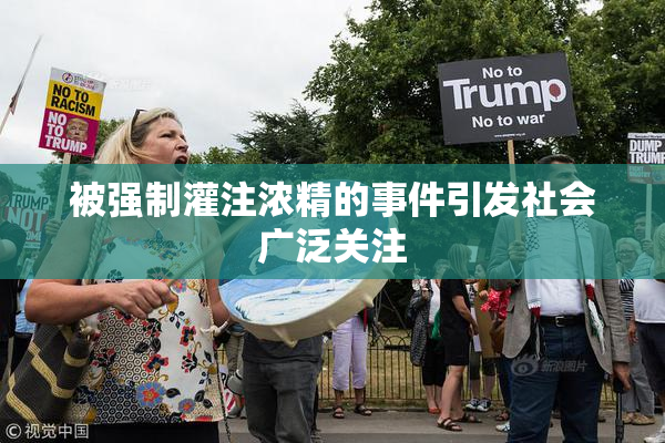 被强制灌注浓精的事件引发社会广泛关注