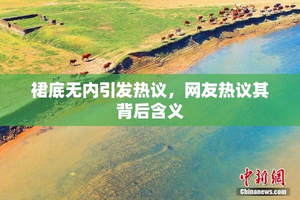 裙底无内引发热议，网友热议其背后含义
