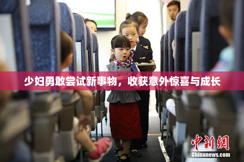 少妇勇敢尝试新事物，收获意外惊喜与成长