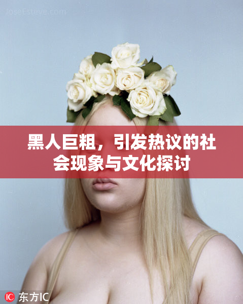 黑人巨粗，引发热议的社会现象与文化探讨