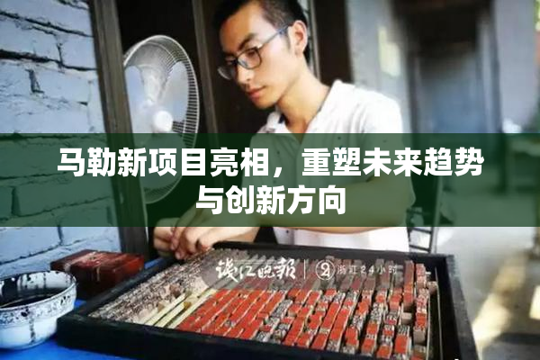 马勒新项目亮相，重塑未来趋势与创新方向