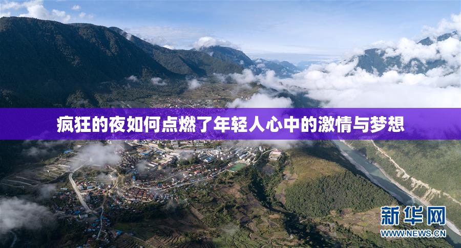 疯狂的夜如何点燃了年轻人心中的激情与梦想