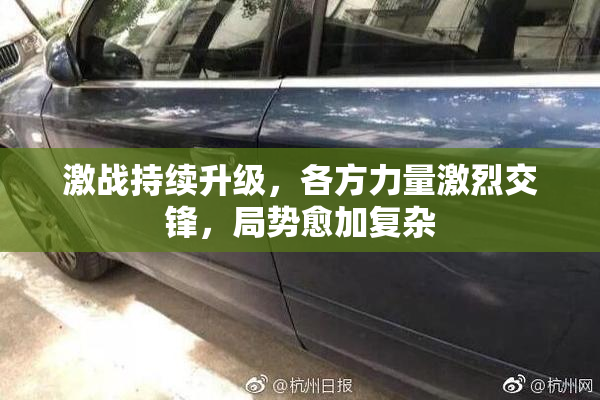 激战持续升级，各方力量激烈交锋，局势愈加复杂