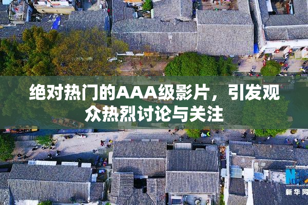 绝对热门的AAA级影片，引发观众热烈讨论与关注