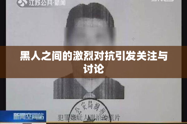 黑人之间的激烈对抗引发关注与讨论
