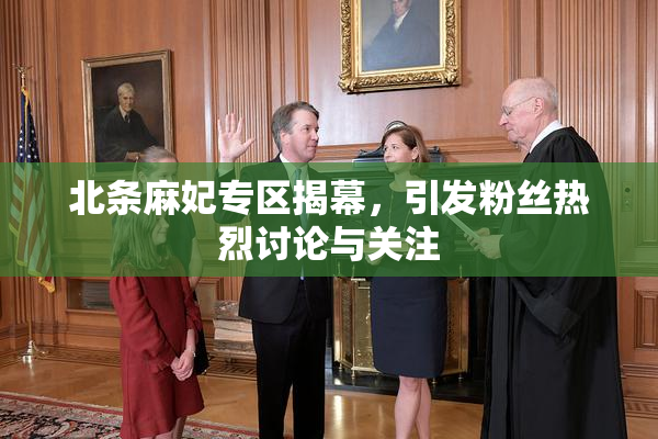 北条麻妃专区揭幕，引发粉丝热烈讨论与关注