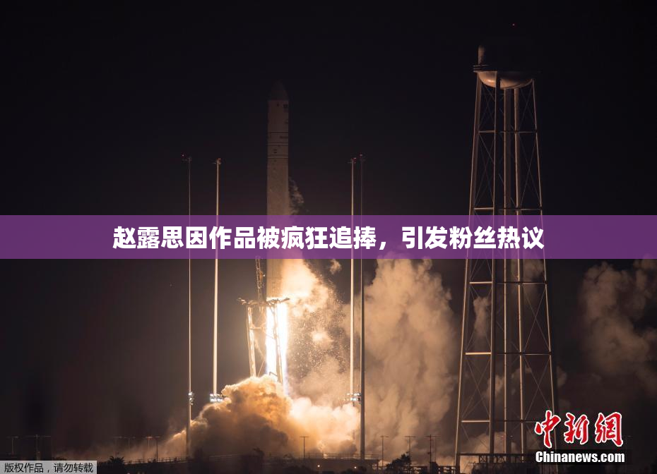 赵露思因作品被疯狂追捧，引发粉丝热议