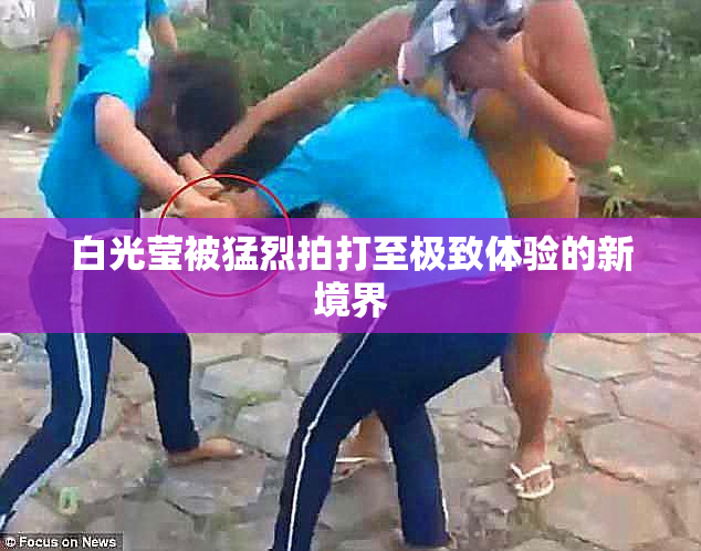 白光莹被猛烈拍打至极致体验的新境界
