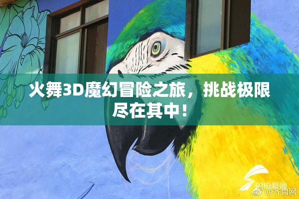火舞3D魔幻冒险之旅，挑战极限尽在其中！