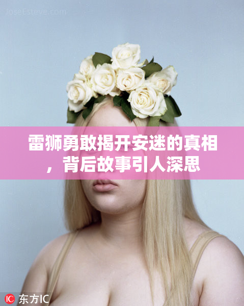 雷狮勇敢揭开安迷的真相，背后故事引人深思