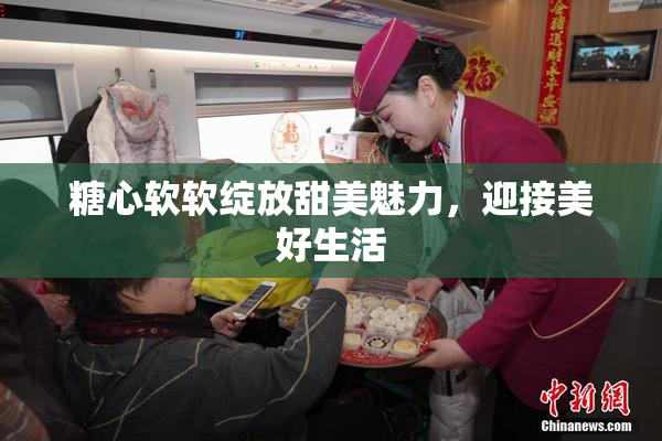 糖心软软绽放甜美魅力，迎接美好生活