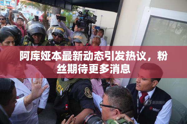 阿库娅本最新动态引发热议，粉丝期待更多消息