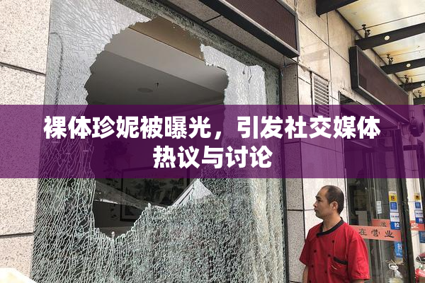 裸体珍妮被曝光，引发社交媒体热议与讨论