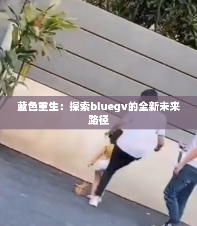 蓝色重生：探索bluegv的全新未来路径