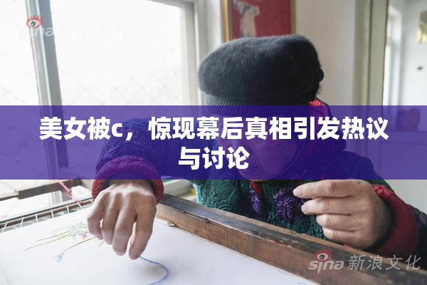 美女被c，惊现幕后真相引发热议与讨论