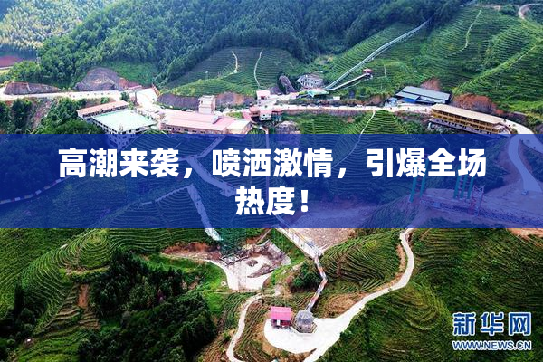 高潮来袭，喷洒激情，引爆全场热度！