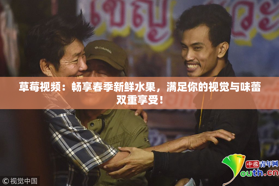 草莓视频：畅享春季新鲜水果，满足你的视觉与味蕾双重享受！