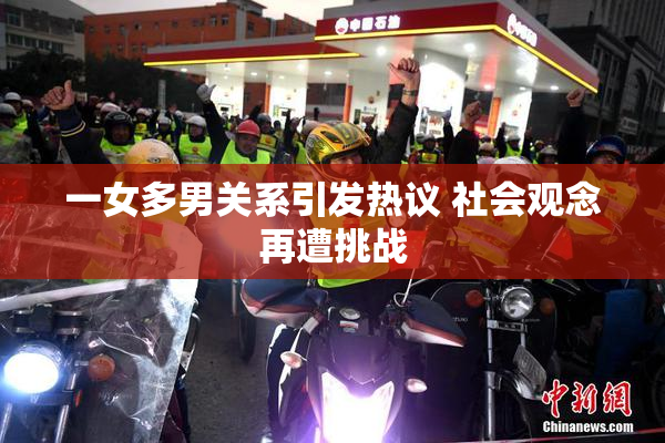 一女多男关系引发热议 社会观念再遭挑战