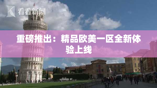重磅推出：精品欧美一区全新体验上线