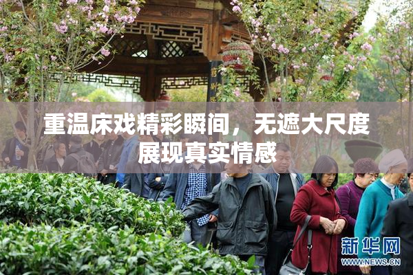 重温床戏精彩瞬间，无遮大尺度展现真实情感