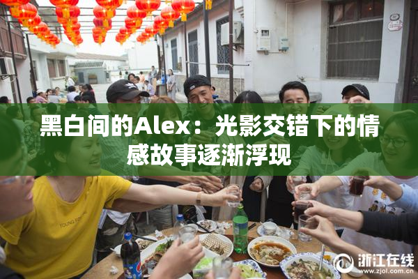 黑白间的Alex：光影交错下的情感故事逐渐浮现