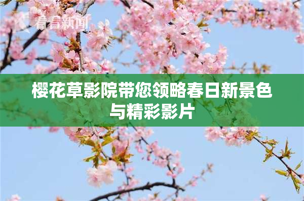 樱花草影院带您领略春日新景色与精彩影片