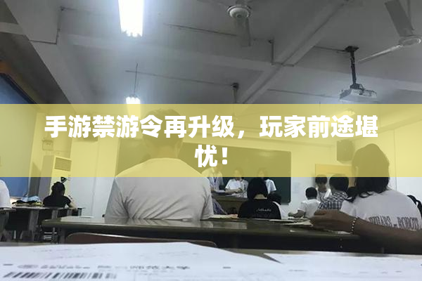 手游禁游令再升级，玩家前途堪忧！