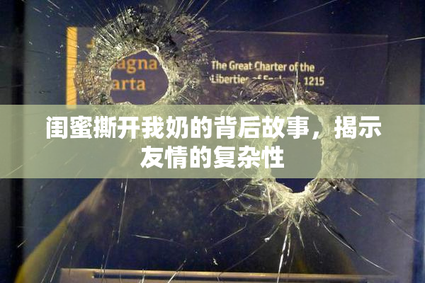 闺蜜撕开我奶的背后故事，揭示友情的复杂性