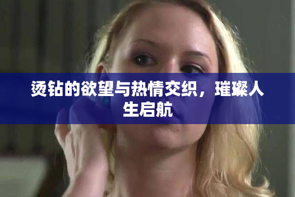 烫钻的欲望与热情交织，璀璨人生启航