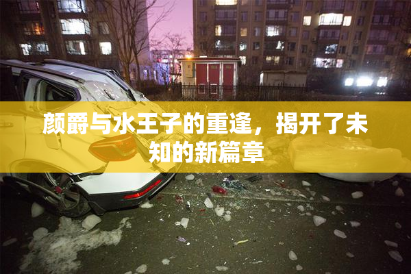 颜爵与水王子的重逢，揭开了未知的新篇章