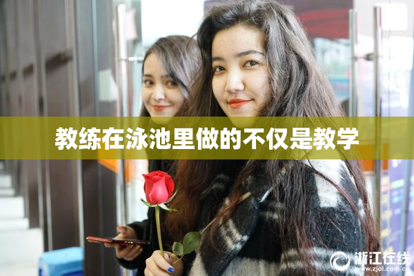 教练在泳池里做的不仅是教学