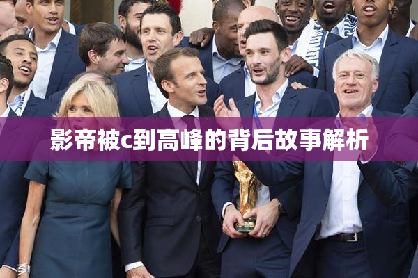 影帝被c到高峰的背后故事解析