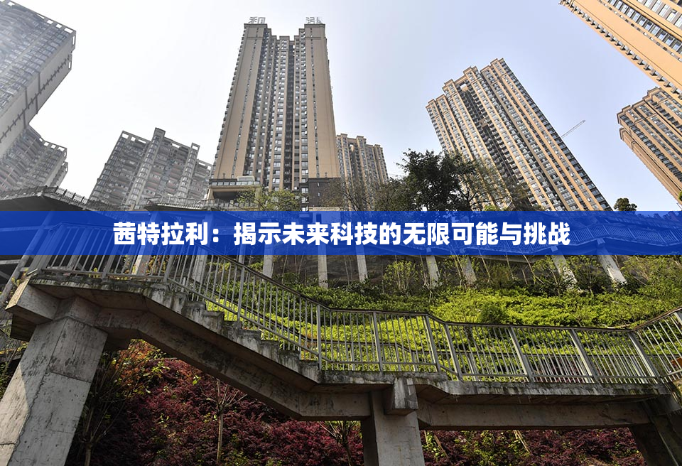 茜特拉利：揭示未来科技的无限可能与挑战