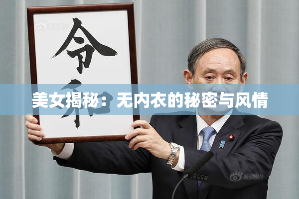 美女揭秘：无内衣的秘密与风情