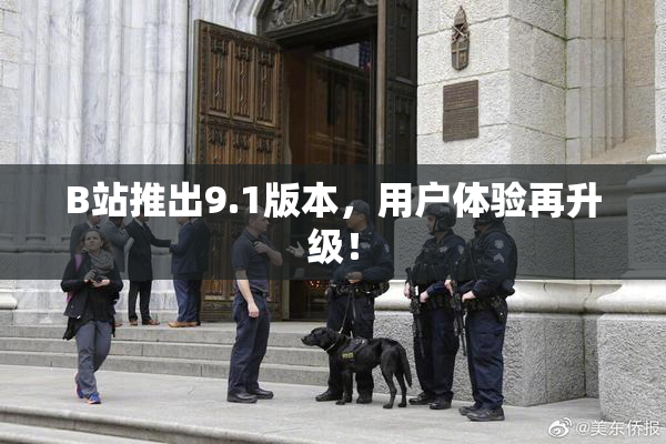 B站推出9.1版本，用户体验再升级！