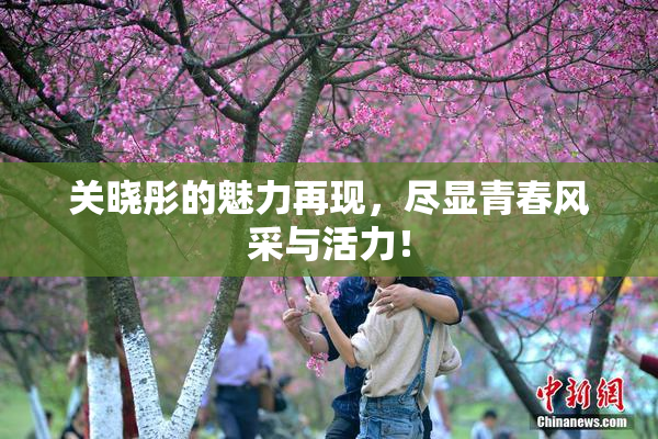关晓彤的魅力再现，尽显青春风采与活力！