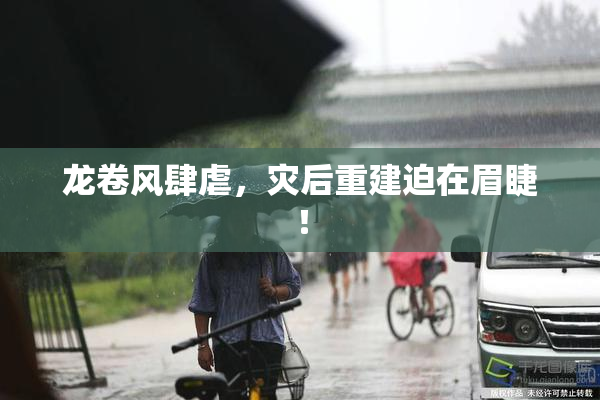 龙卷风肆虐，灾后重建迫在眉睫！
