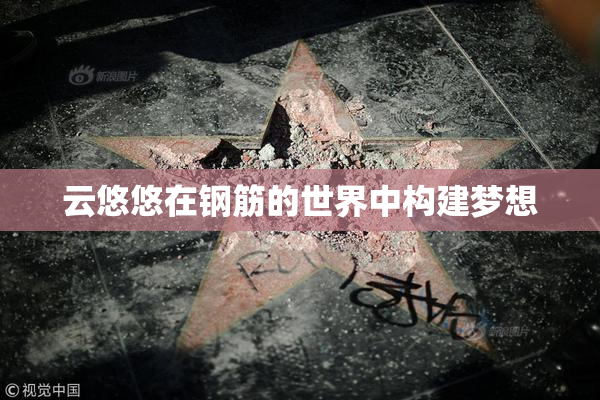 云悠悠在钢筋的世界中构建梦想