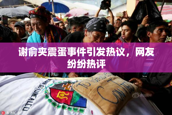 谢俞夹震蛋事件引发热议，网友纷纷热评