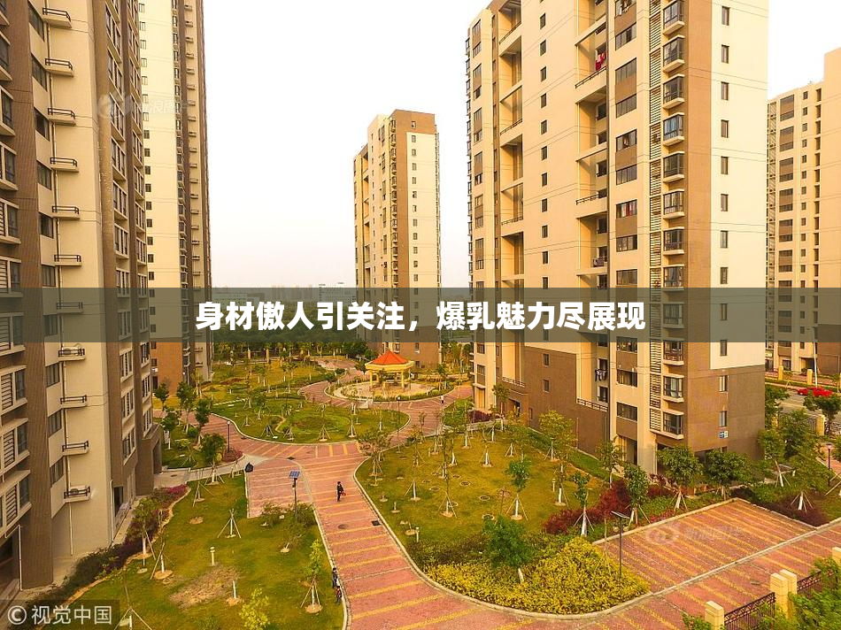 身材傲人引关注，爆乳魅力尽展现