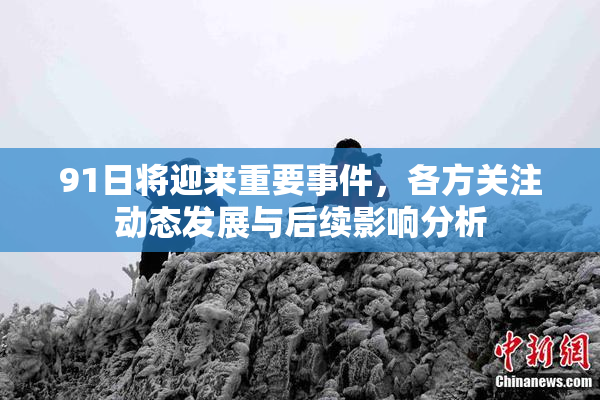 91日将迎来重要事件，各方关注动态发展与后续影响分析