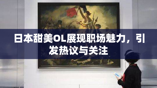 日本甜美OL展现职场魅力，引发热议与关注