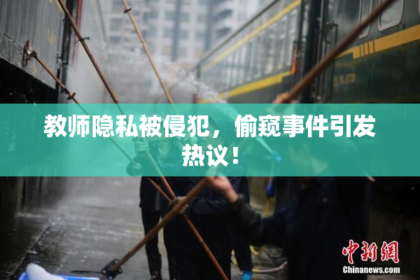 教师隐私被侵犯，偷窥事件引发热议！