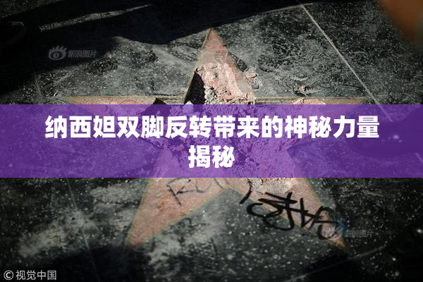 纳西妲双脚反转带来的神秘力量揭秘