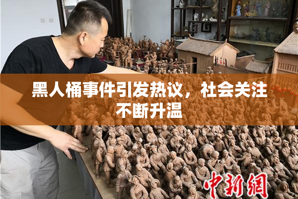 黑人桶事件引发热议，社会关注不断升温