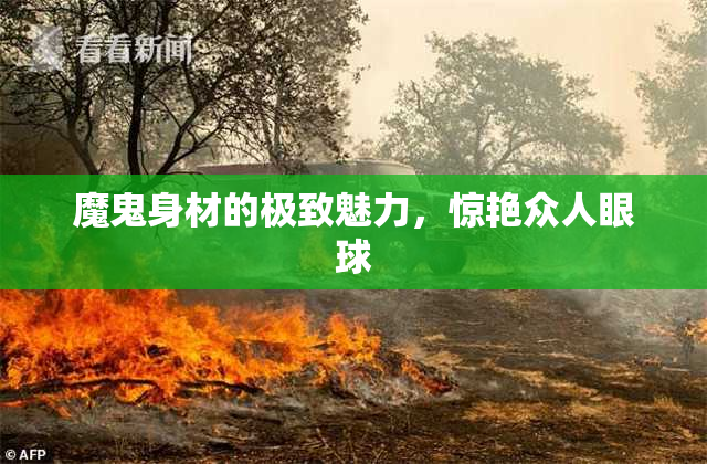 魔鬼身材的极致魅力，惊艳众人眼球
